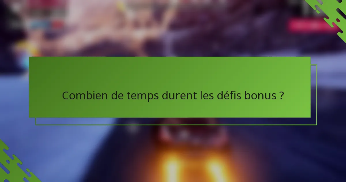 Combien de temps durent les défis bonus ?