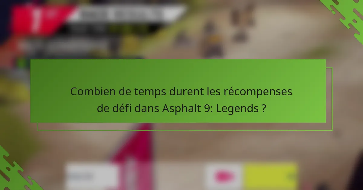Combien de temps durent les récompenses de défi dans Asphalt 9: Legends ?