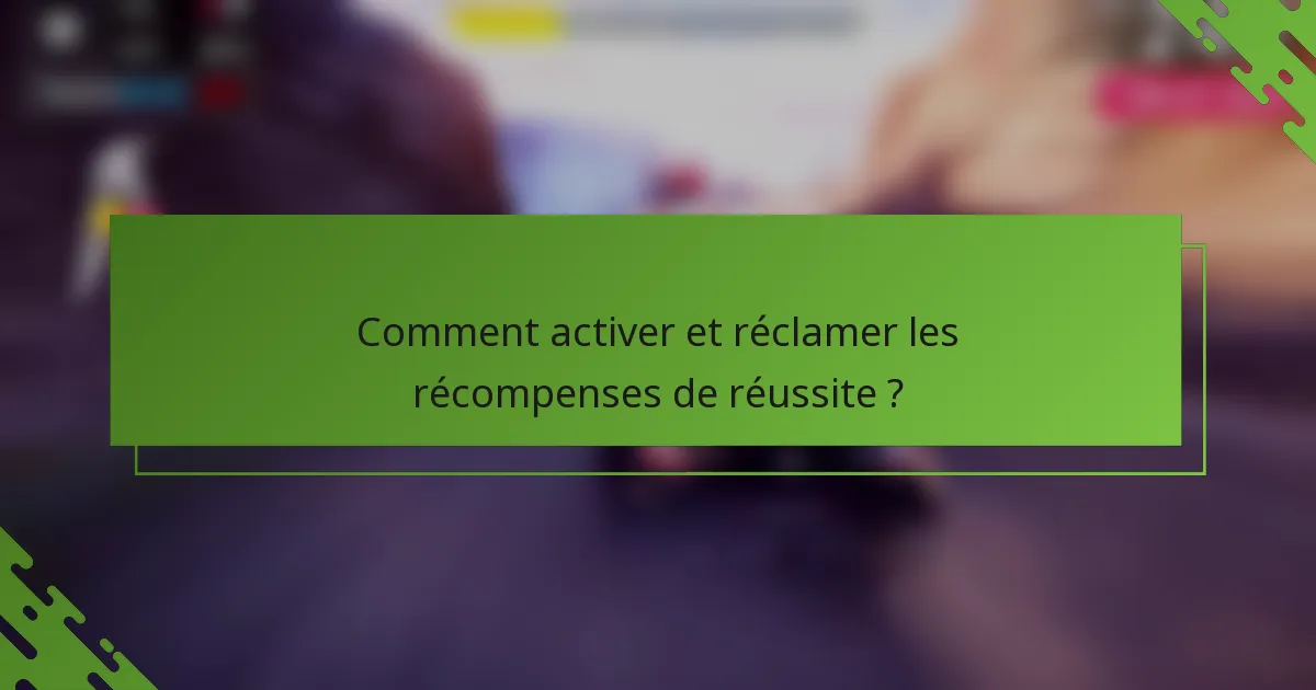 Comment activer et réclamer les récompenses de réussite ?