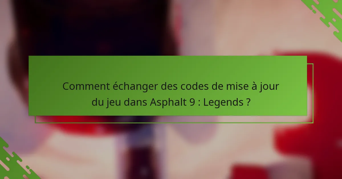 Comment échanger des codes de mise à jour du jeu dans Asphalt 9 : Legends ?
