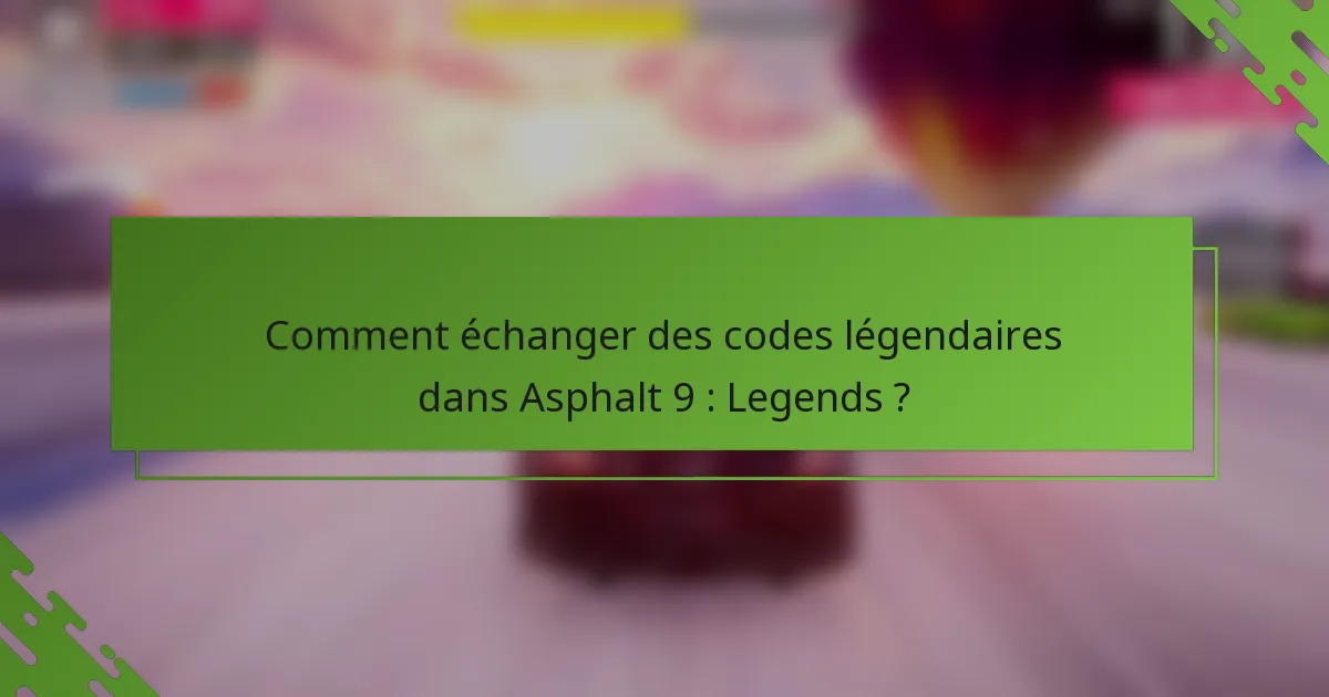 Comment échanger des codes légendaires dans Asphalt 9 : Legends ?