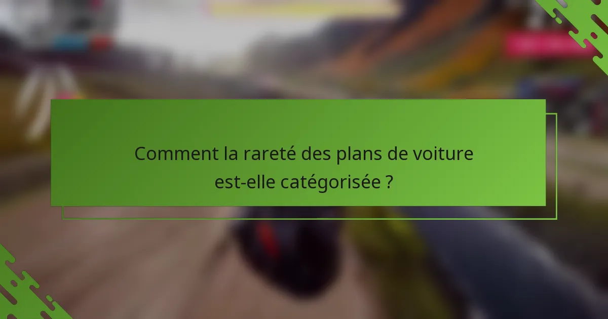 Comment la rareté des plans de voiture est-elle catégorisée ?