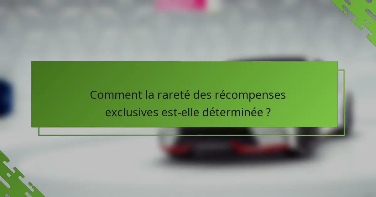 Comment la rareté des récompenses exclusives est-elle déterminée ?