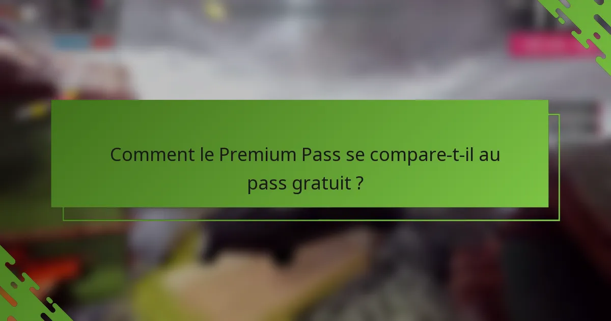Comment le Premium Pass se compare-t-il au pass gratuit ?