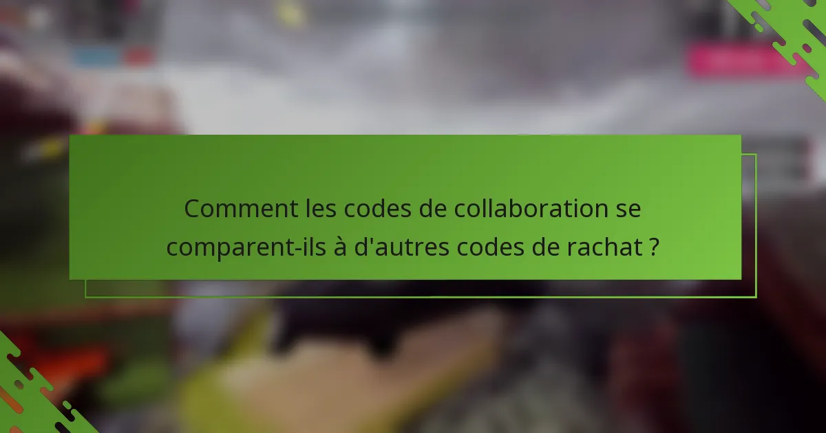 Comment les codes de collaboration se comparent-ils à d'autres codes de rachat ?