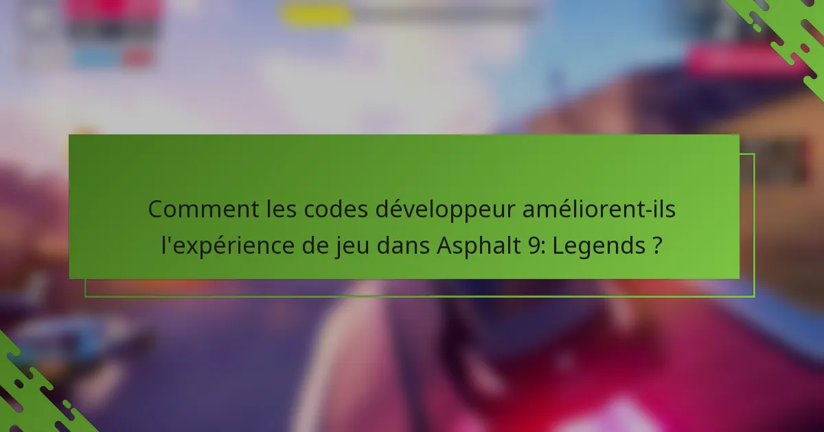 Comment les codes développeur améliorent-ils l'expérience de jeu dans Asphalt 9: Legends ?
