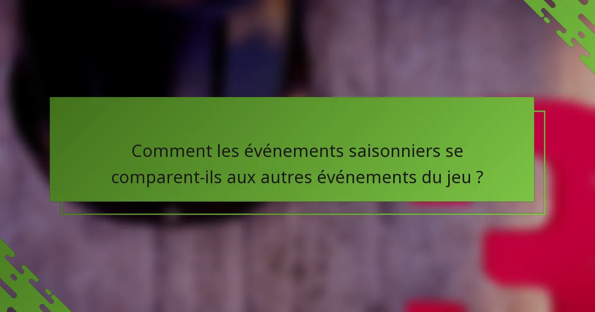 Comment les événements saisonniers se comparent-ils aux autres événements du jeu ?