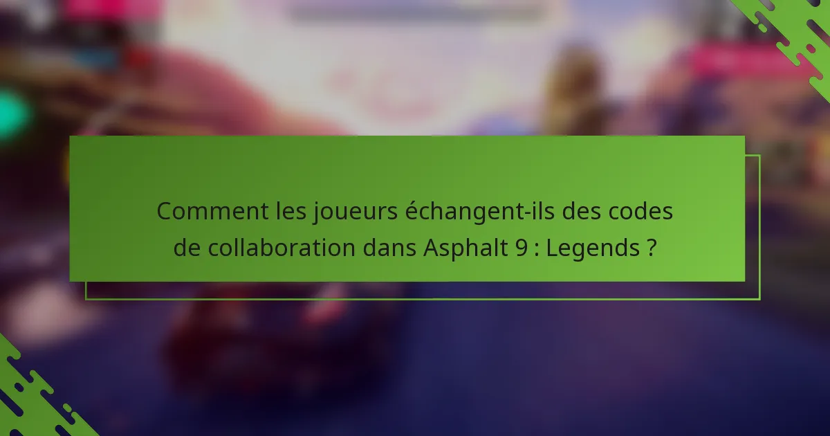 Comment les joueurs échangent-ils des codes de collaboration dans Asphalt 9 : Legends ?