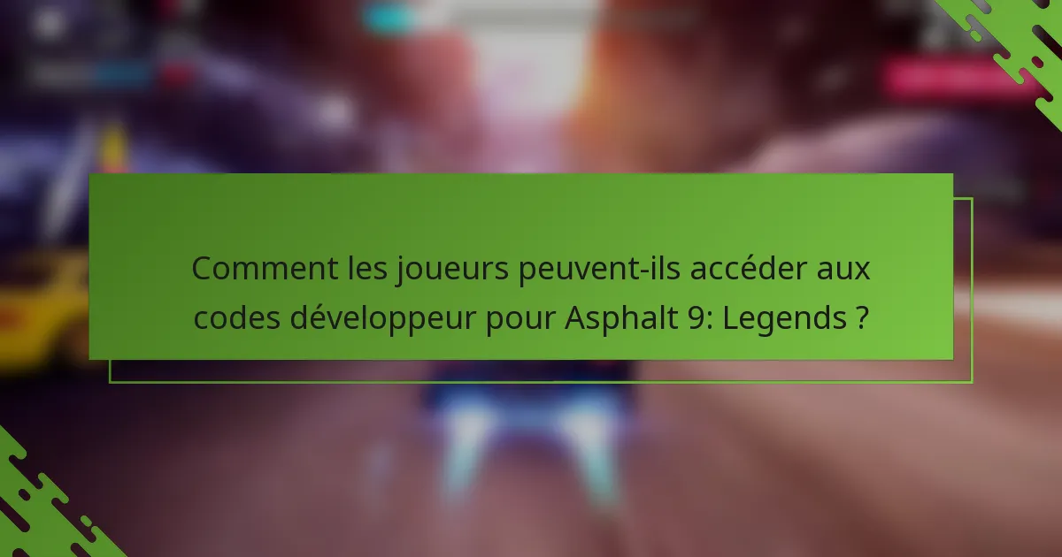 Comment les joueurs peuvent-ils accéder aux codes développeur pour Asphalt 9: Legends ?