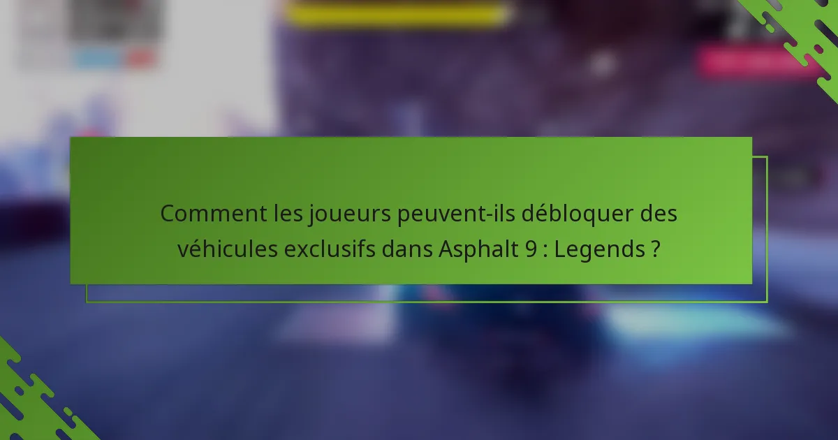 Comment les joueurs peuvent-ils débloquer des véhicules exclusifs dans Asphalt 9 : Legends ?