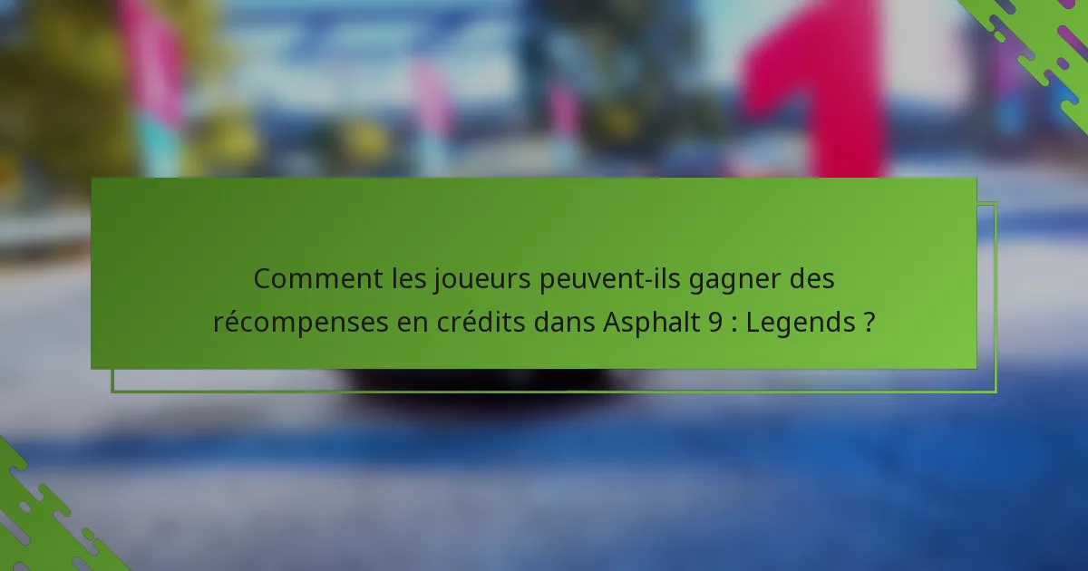 Comment les joueurs peuvent-ils gagner des récompenses en crédits dans Asphalt 9 : Legends ?