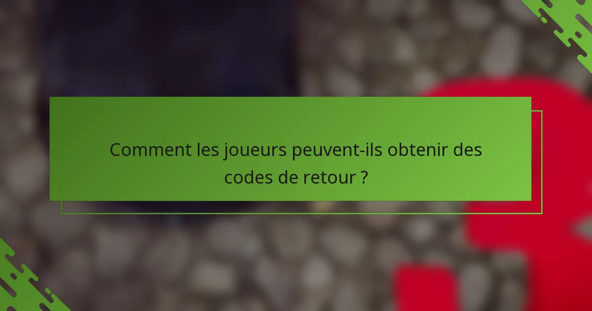 Comment les joueurs peuvent-ils obtenir des codes de retour ?