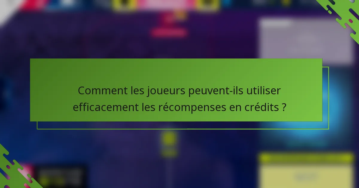Comment les joueurs peuvent-ils utiliser efficacement les récompenses en crédits ?