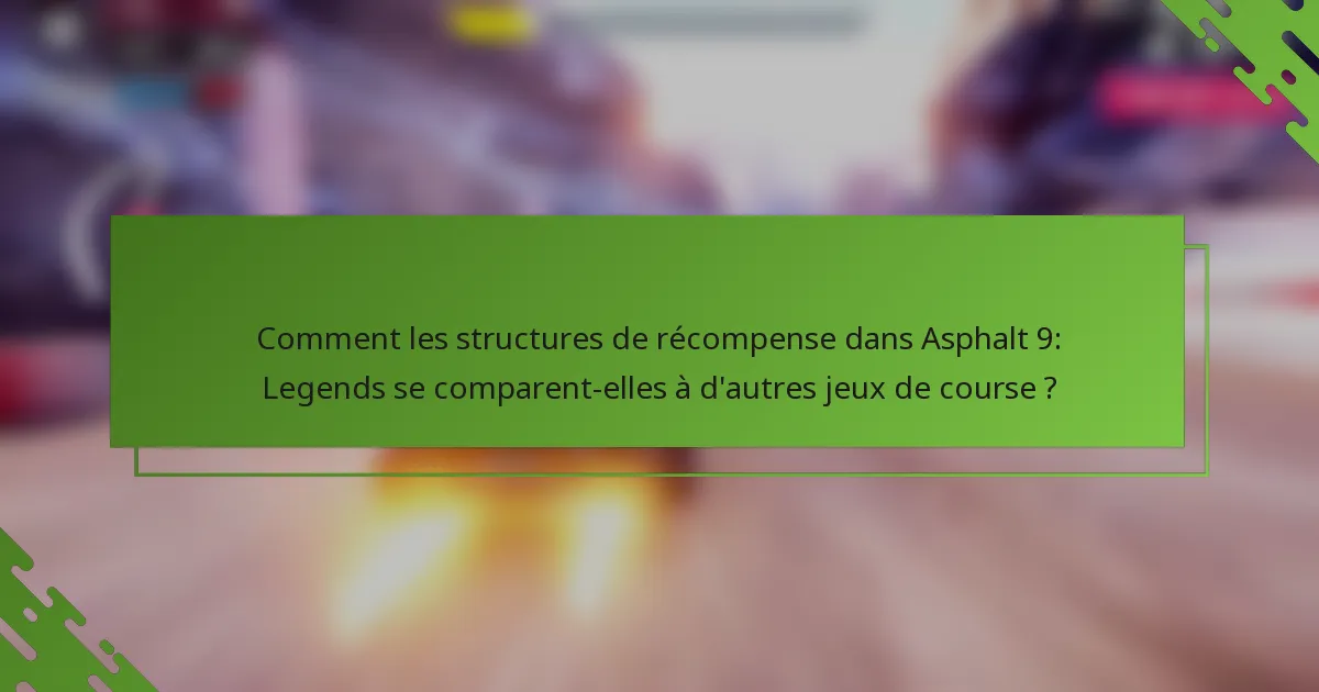 Comment les structures de récompense dans Asphalt 9: Legends se comparent-elles à d'autres jeux de course ?