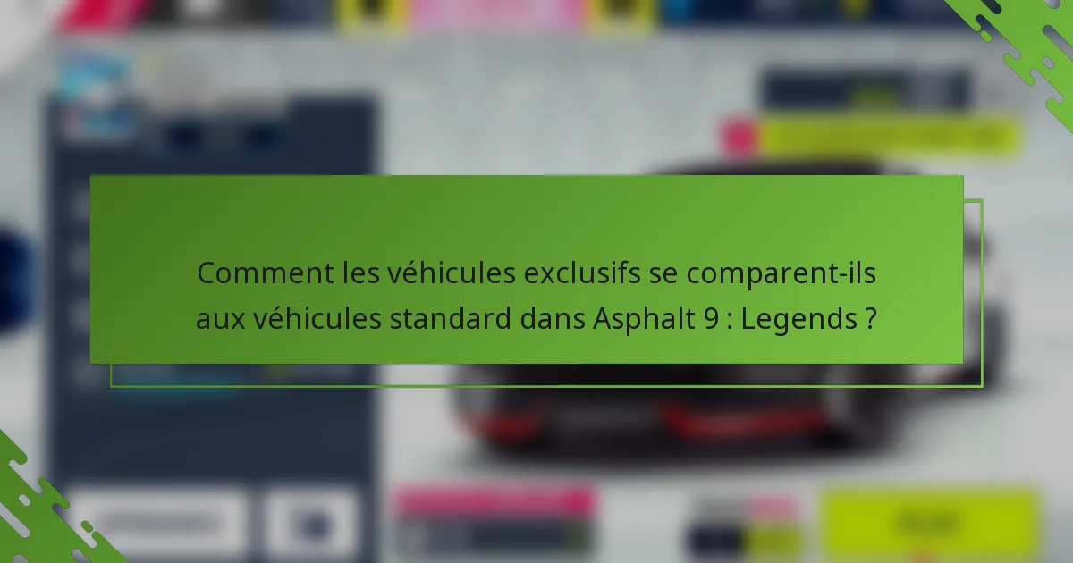 Comment les véhicules exclusifs se comparent-ils aux véhicules standard dans Asphalt 9 : Legends ?