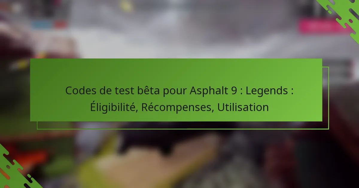 Codes de test bêta pour Asphalt 9 : Legends : Éligibilité, Récompenses, Utilisation