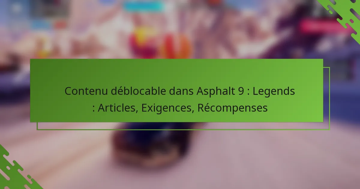 Contenu déblocable dans Asphalt 9 : Legends : Articles, Exigences, Récompenses