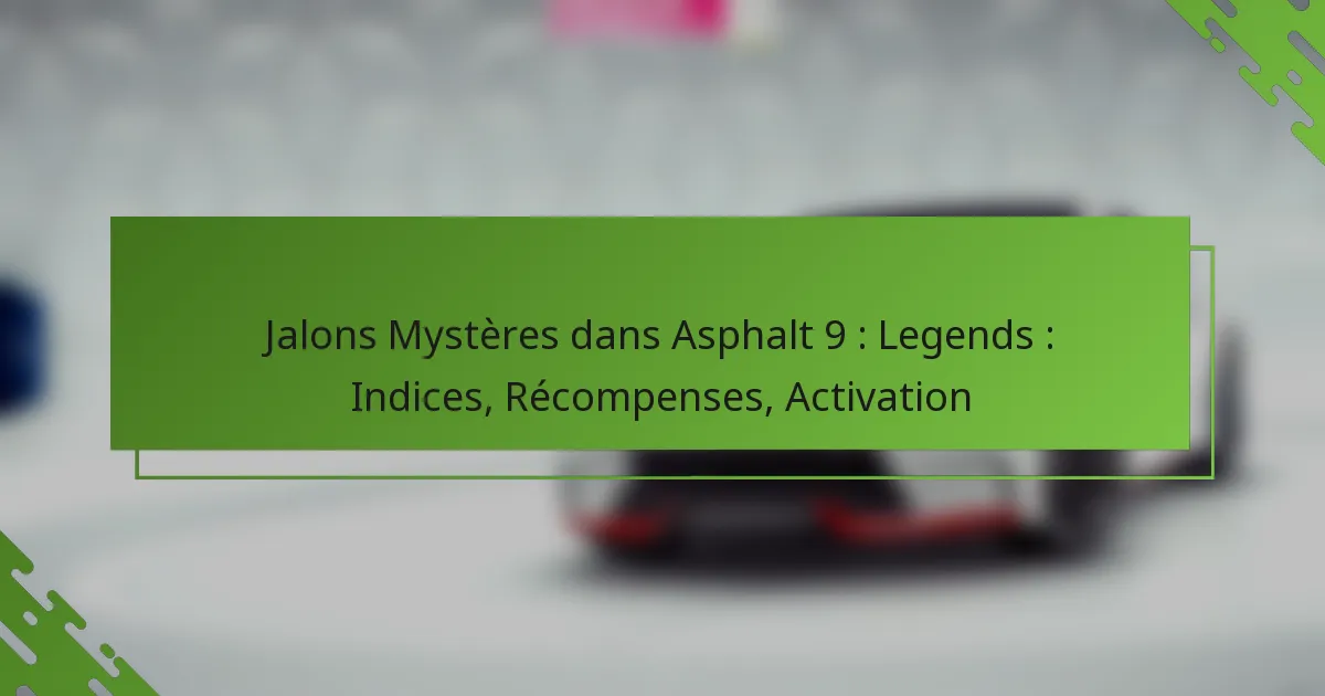 Jalons Mystères dans Asphalt 9 : Legends : Indices, Récompenses, Activation