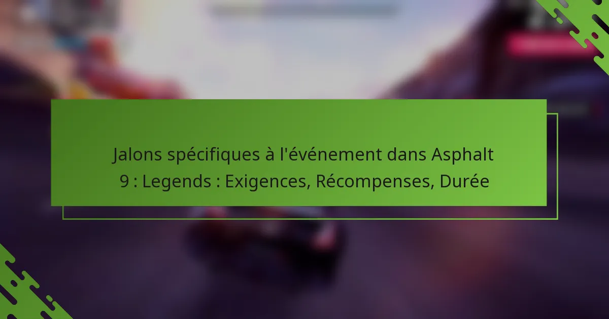 Jalons spécifiques à l’événement dans Asphalt 9 : Legends : Exigences, Récompenses, Durée