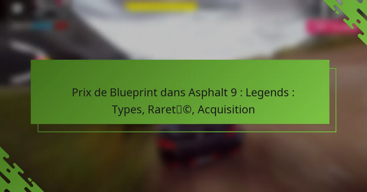 Prix de Blueprint dans Asphalt 9 : Legends : Types, Rareté, Acquisition