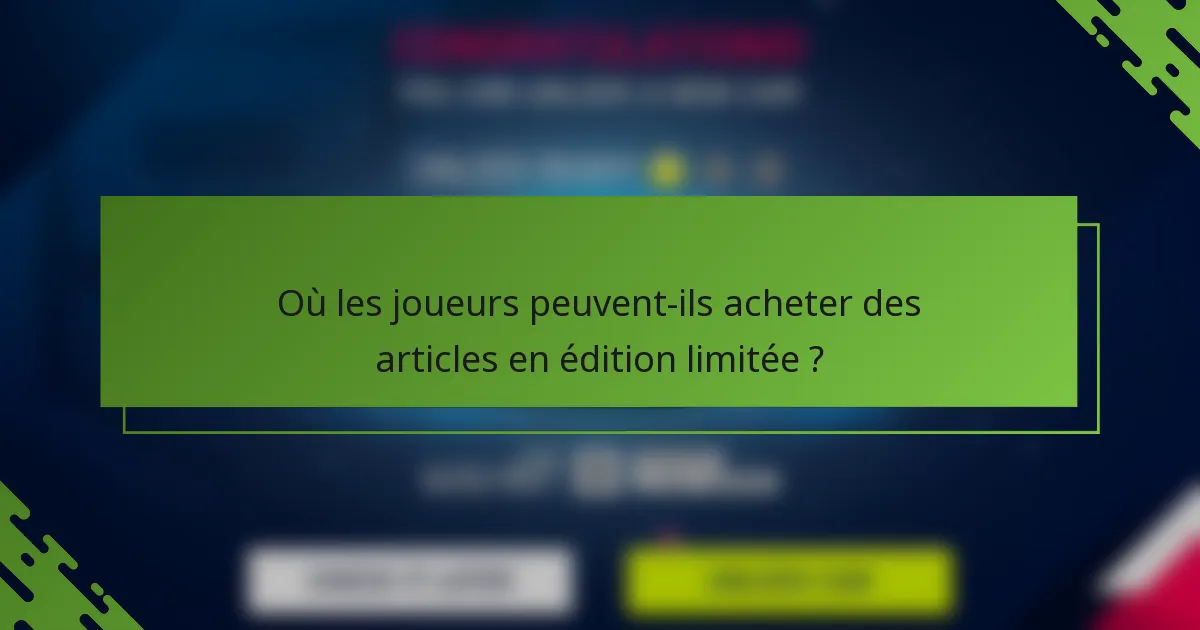 Où les joueurs peuvent-ils acheter des articles en édition limitée ?