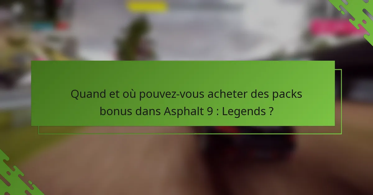 Quand et où pouvez-vous acheter des packs bonus dans Asphalt 9 : Legends ?