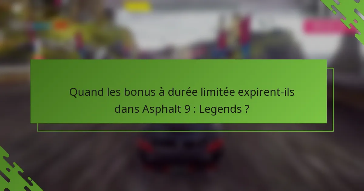 Quand les bonus à durée limitée expirent-ils dans Asphalt 9 : Legends ?