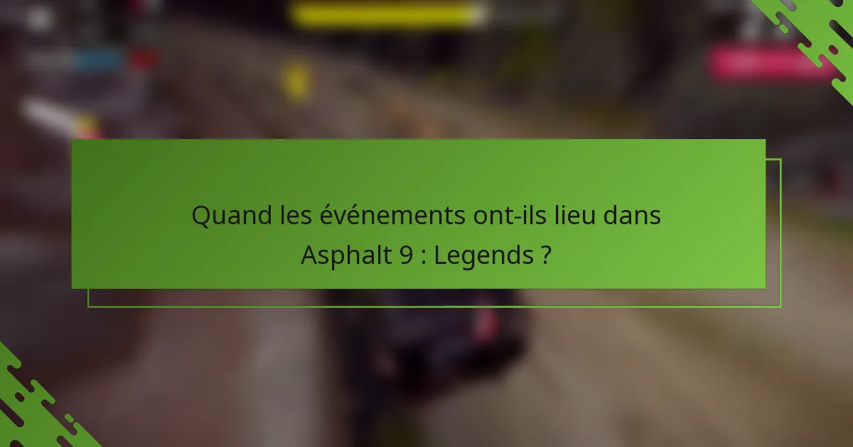 Quand les événements ont-ils lieu dans Asphalt 9 : Legends ?