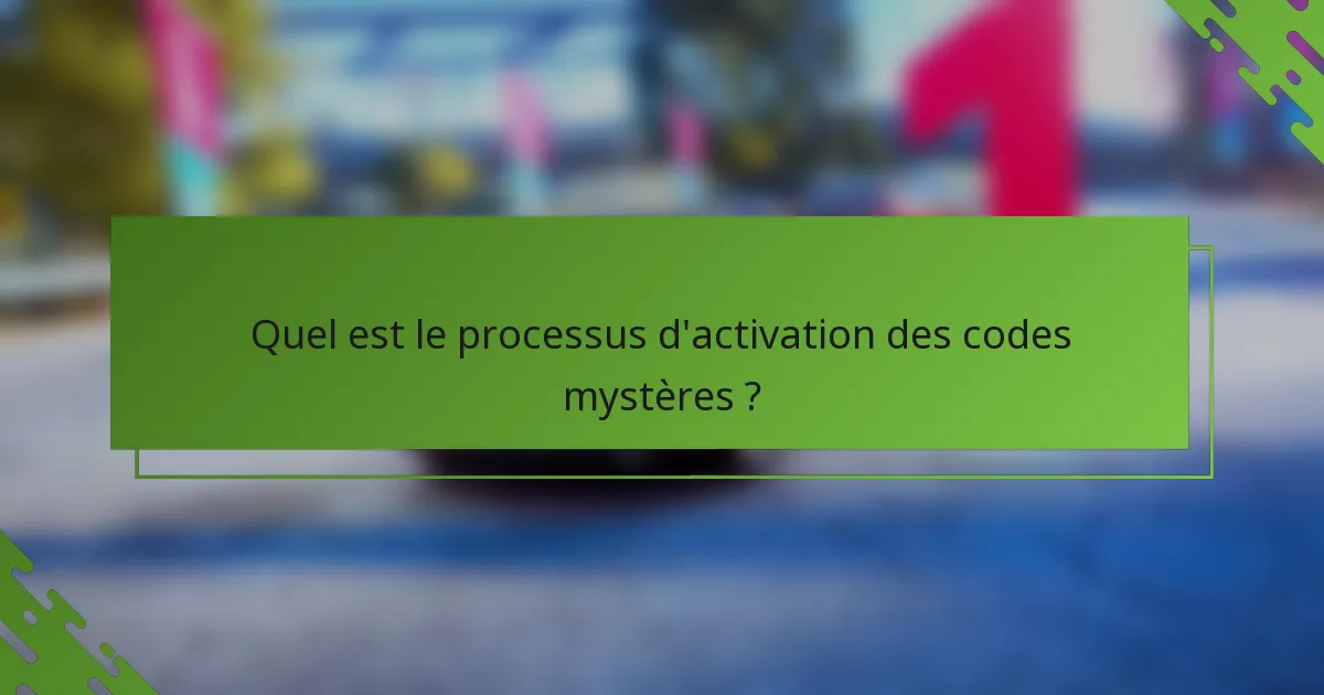 Quel est le processus d'activation des codes mystères ?