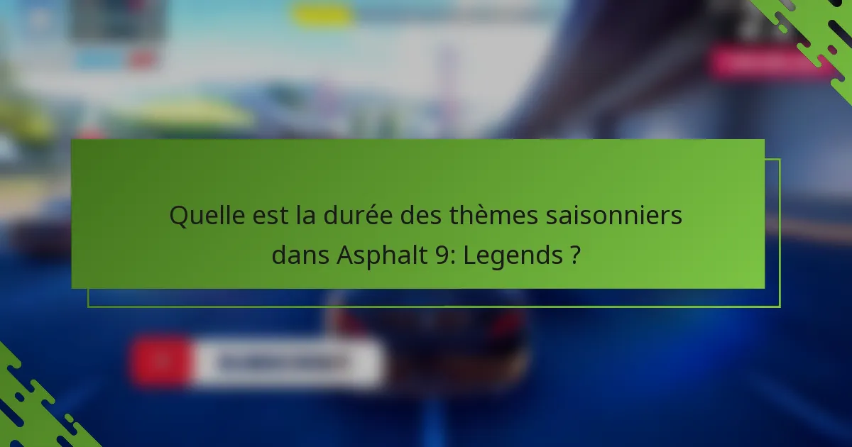 Quelle est la durée des thèmes saisonniers dans Asphalt 9: Legends ?