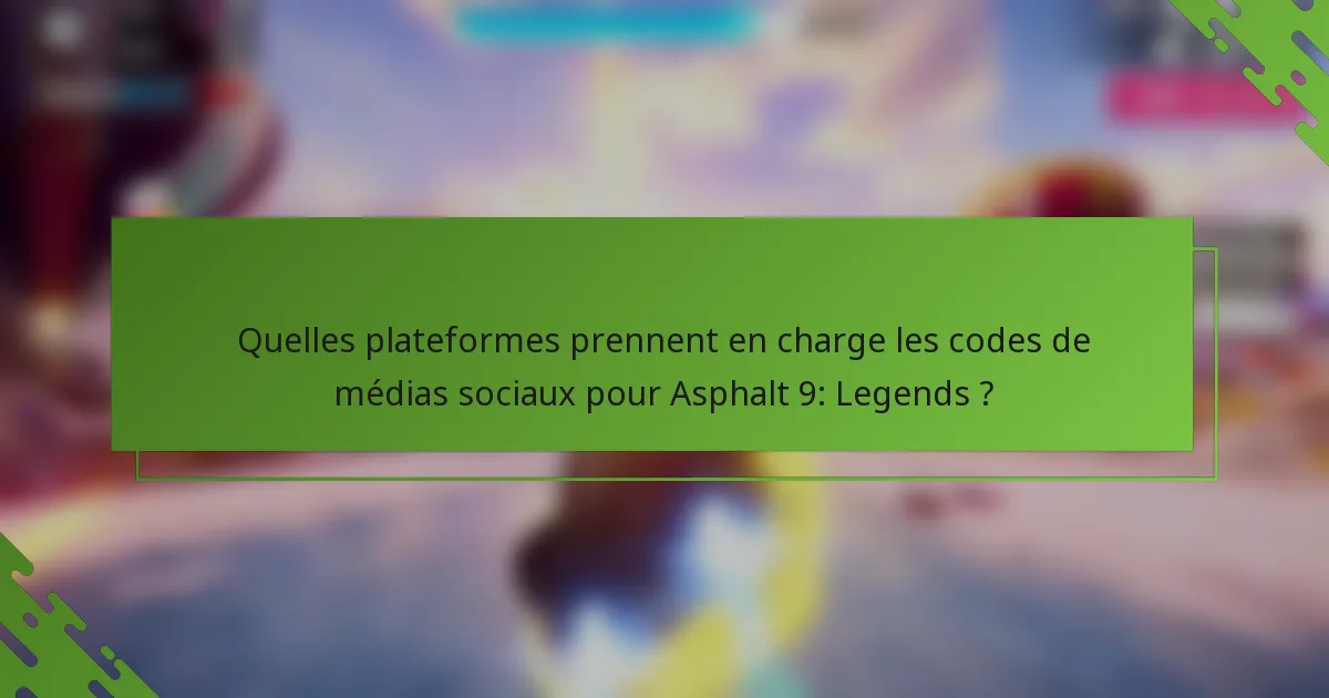 Quelles plateformes prennent en charge les codes de médias sociaux pour Asphalt 9: Legends ?