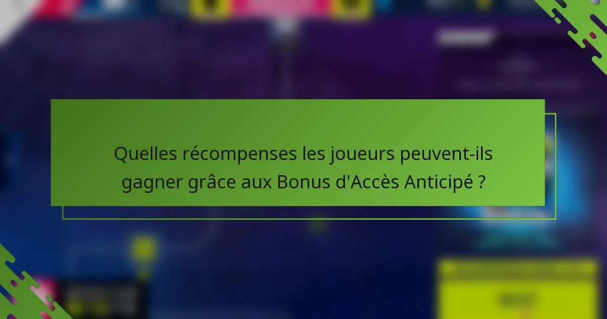 Quelles récompenses les joueurs peuvent-ils gagner grâce aux Bonus d'Accès Anticipé ?