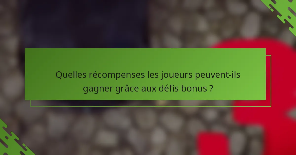 Quelles récompenses les joueurs peuvent-ils gagner grâce aux défis bonus ?