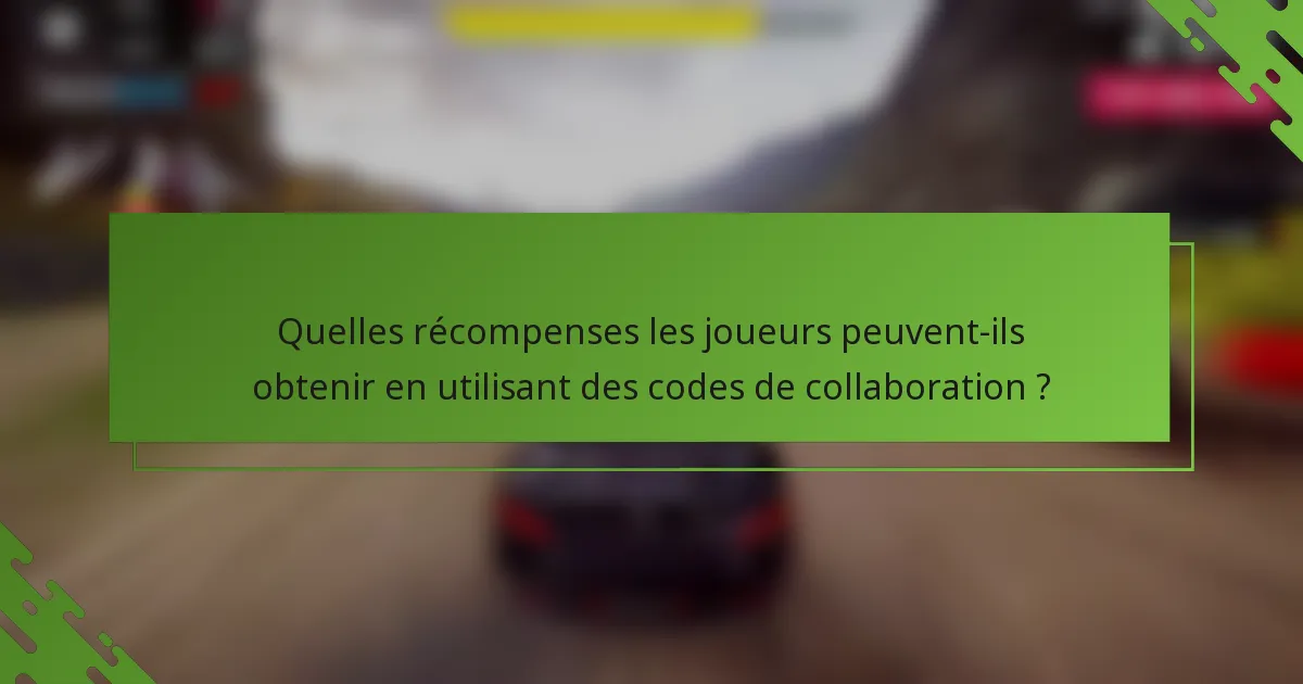 Quelles récompenses les joueurs peuvent-ils obtenir en utilisant des codes de collaboration ?