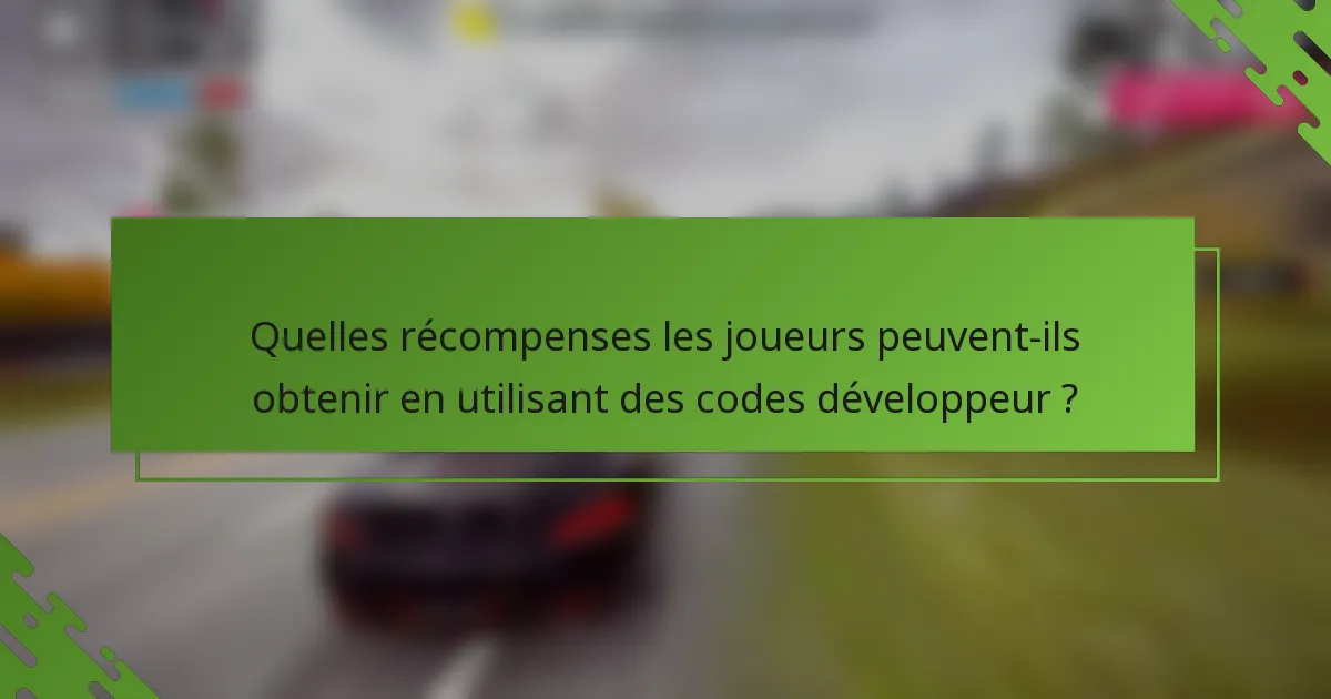 Quelles récompenses les joueurs peuvent-ils obtenir en utilisant des codes développeur ?