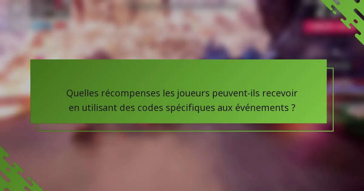 Quelles récompenses les joueurs peuvent-ils recevoir en utilisant des codes spécifiques aux événements ?