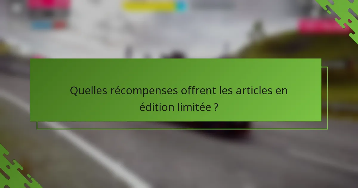 Quelles récompenses offrent les articles en édition limitée ?