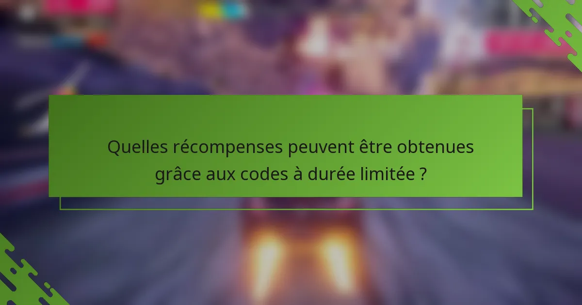 Quelles récompenses peuvent être obtenues grâce aux codes à durée limitée ?