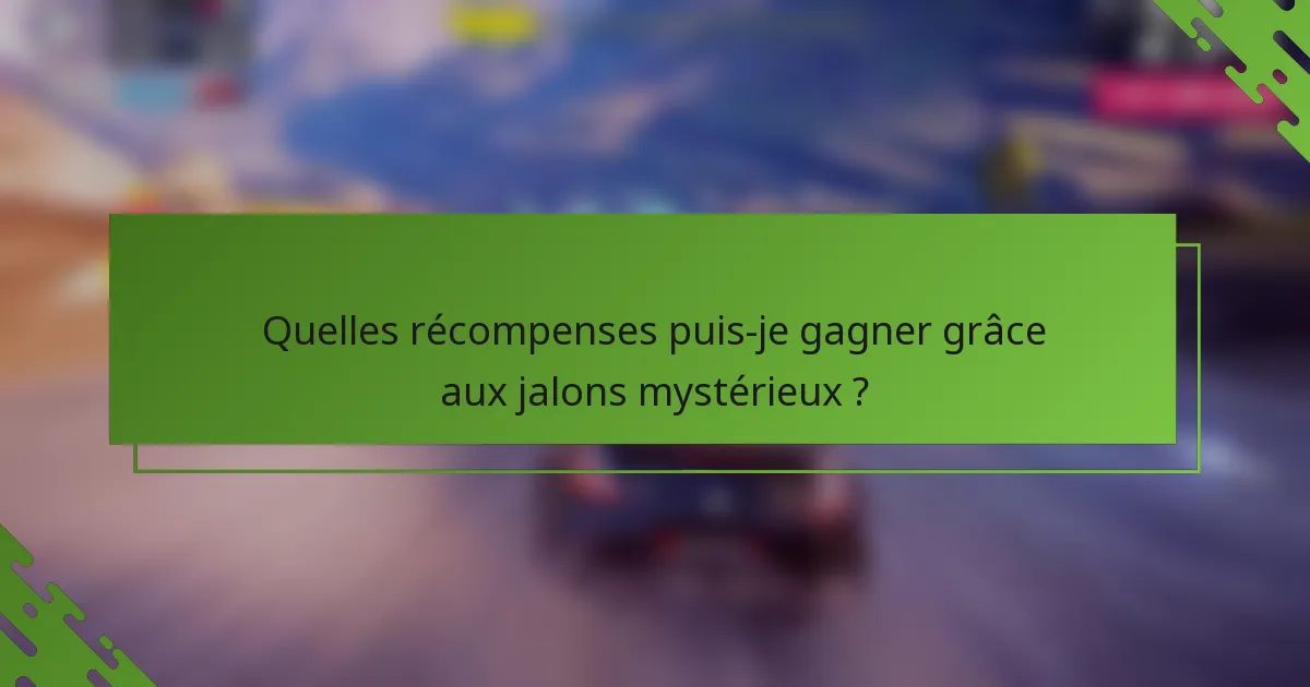 Quelles récompenses puis-je gagner grâce aux jalons mystérieux ?