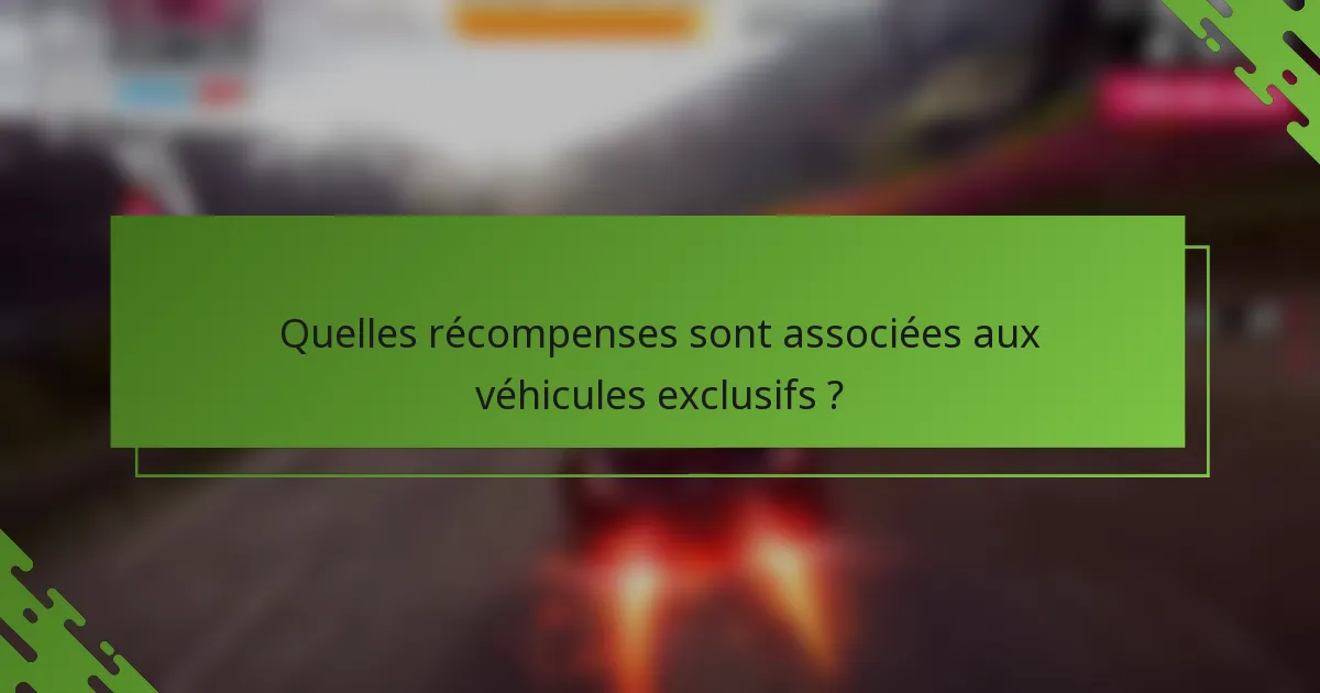 Quelles récompenses sont associées aux véhicules exclusifs ?