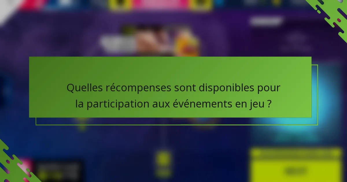 Quelles récompenses sont disponibles pour la participation aux événements en jeu ?