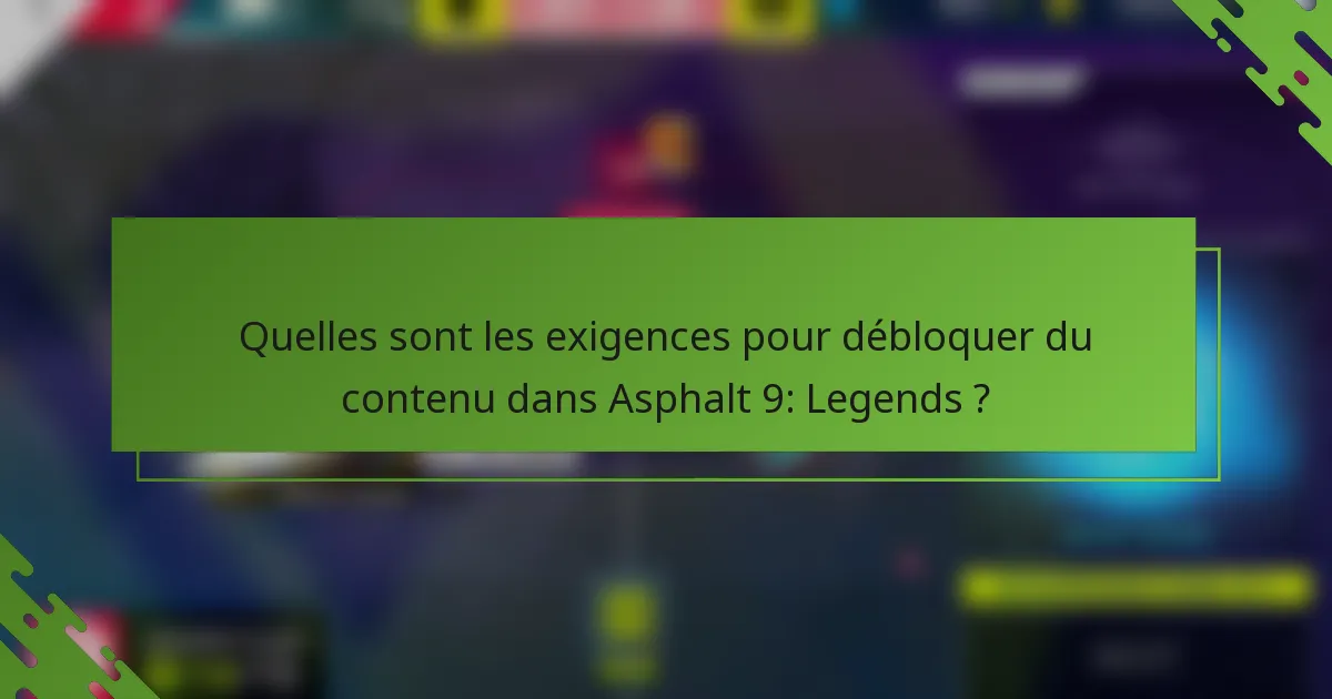 Quelles sont les exigences pour débloquer du contenu dans Asphalt 9: Legends ?