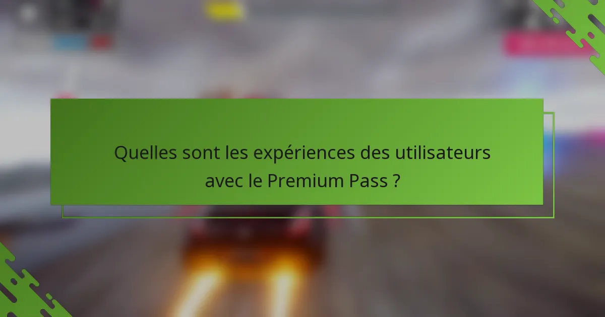 Quelles sont les expériences des utilisateurs avec le Premium Pass ?
