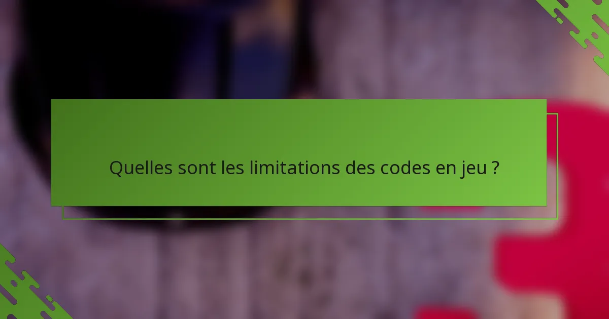 Quelles sont les limitations des codes en jeu ?
