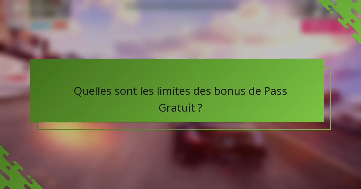 Quelles sont les limites des bonus de Pass Gratuit ?