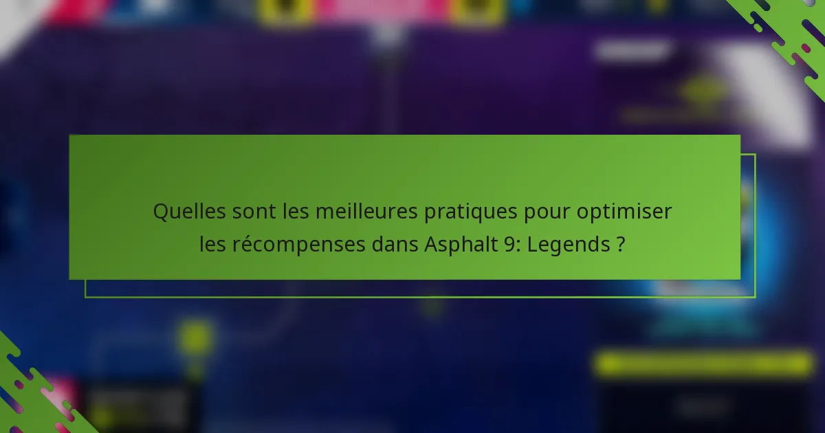 Quelles sont les meilleures pratiques pour optimiser les récompenses dans Asphalt 9: Legends ?
