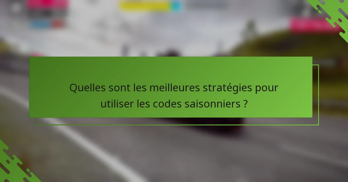 Quelles sont les meilleures stratégies pour utiliser les codes saisonniers ?