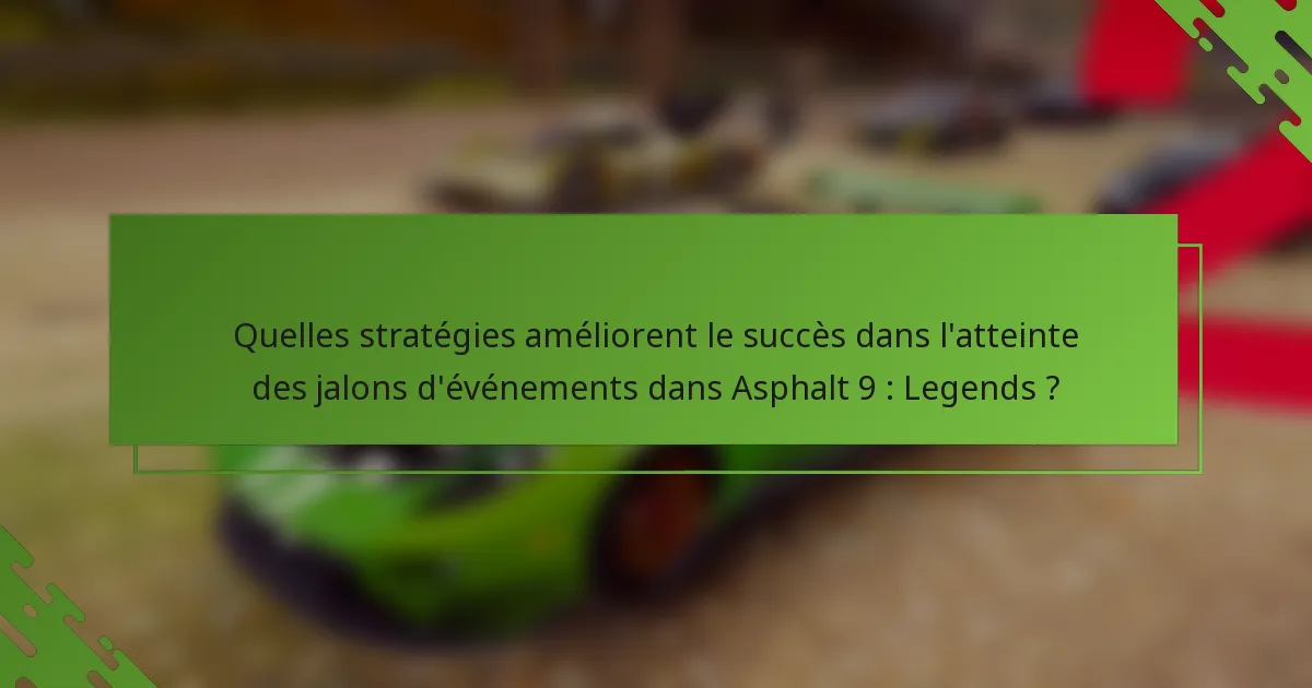 Quelles stratégies améliorent le succès dans l'atteinte des jalons d'événements dans Asphalt 9 : Legends ?