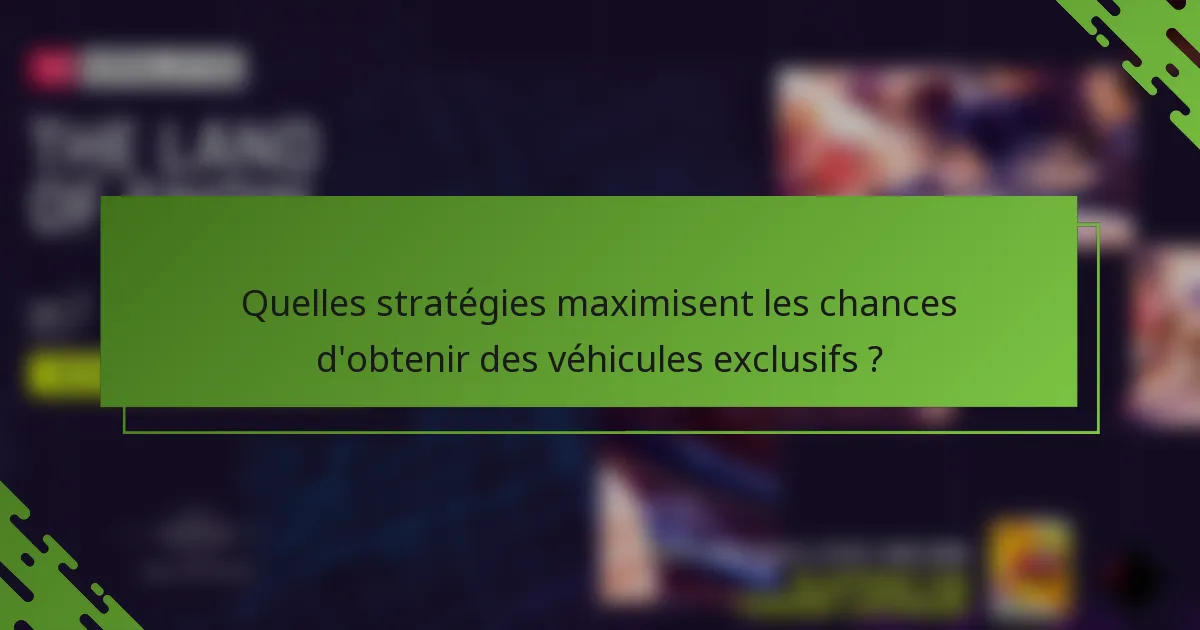 Quelles stratégies maximisent les chances d'obtenir des véhicules exclusifs ?