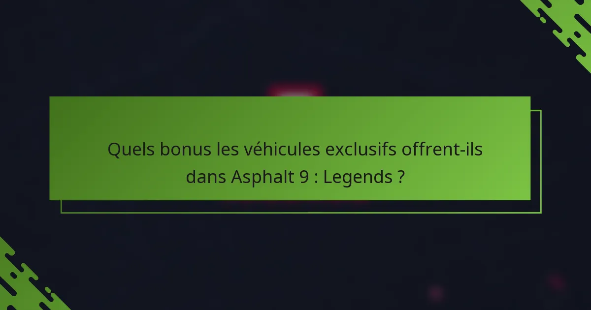 Quels bonus les véhicules exclusifs offrent-ils dans Asphalt 9 : Legends ?
